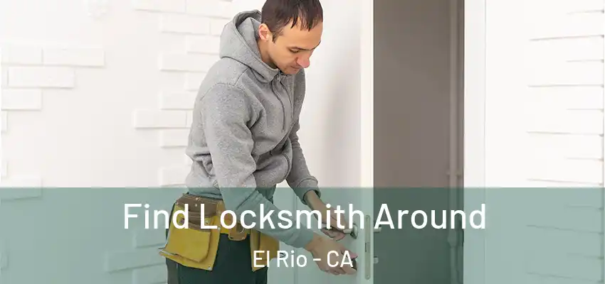  Find Locksmith Around El Rio - CA