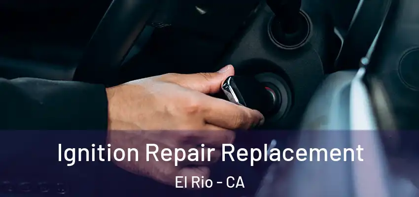  Ignition Repair Replacement El Rio - CA