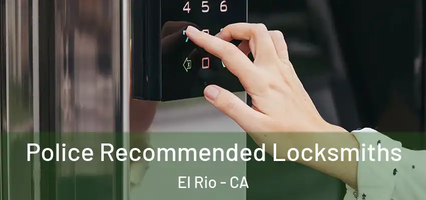  Police Recommended Locksmiths El Rio - CA