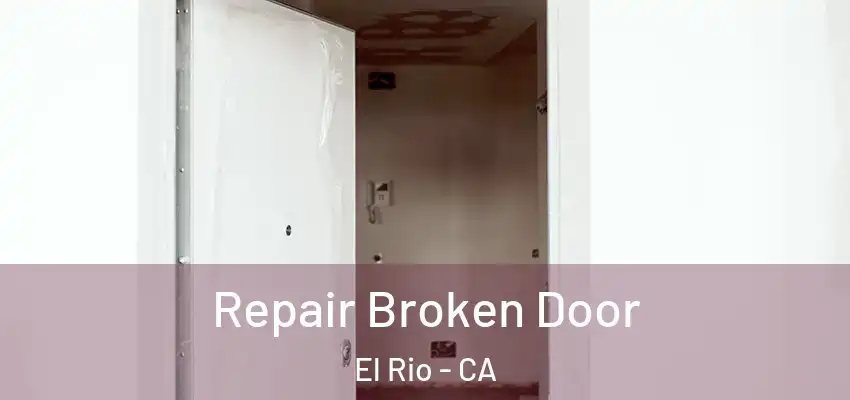  Repair Broken Door El Rio - CA